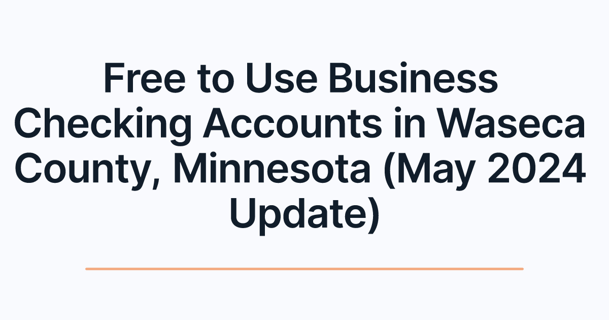 Free to Use Business Checking Accounts in Waseca County, Minnesota (May 2024 Update)